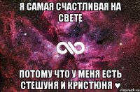 Я самая счастливая на свете Потому что у меня есть Стешуня и Кристюня ♥