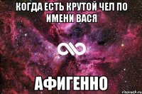 Когда есть крутой чел по имени Вася Афигенно