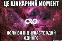 це шикарний момент коли ви відчуваєте один одного