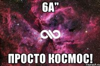 6А" Просто космос!