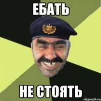 ЕБАТЬ НЕ СТОЯТЬ