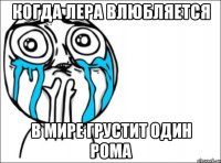 Когда Лера влюбляется В мире грустит один Рома