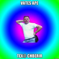 Vates ape tex@ chberir