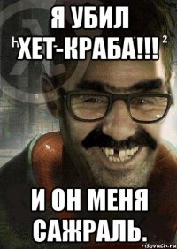 я убил хет-краба!!! и он меня сажраль.