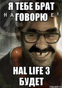 Я ТЕБЕ БРАТ ГОВОРЮ hal life 3 будет