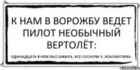 К нам в Ворожбу ведет пилот Необычный вертолёт: Одинадцать в нем пассажира, Все соснули у, Локомотива.