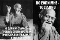 Не должна староста прощать своим друзьям пропуски, не ставя "Н"-ки в журнал! Но если мне - то ладно