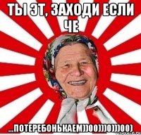 Ты эт, заходи если че ...потеребонькаем))00)))0)))00)