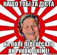 НАШО ТОБІ ТА ДІЄТА НА ПОЛЕ ПІДЕШ САЛО ЯК РУКОЮ ЗНІМЕ!