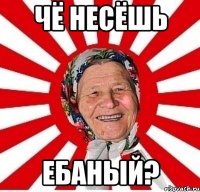 Чё Несёшь ЕБАНЫЙ?