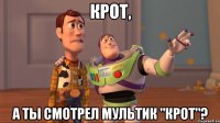 Крот, а ты смотрел мультик "Крот"?