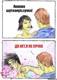 Ахахаха шутканул,сучка! Да нет,я не сучка