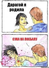 Дарагой я родила Сука на поебалу