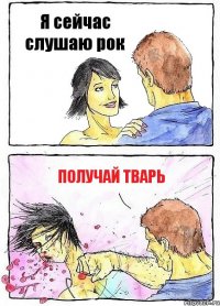 Я сейчас слушаю рок Получай тварь