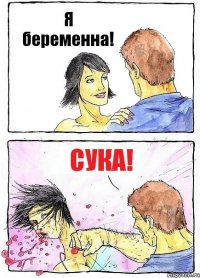 Я беременна! СУКА!