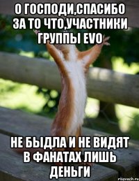 О Господи,спасибо за то что,участники группы EVO Не быдла и не видят в фанатах лишь деньги