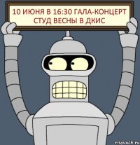 10 июня в 16:30 гала-концерт студ весны в ДКиС