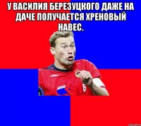 У Василия Березуцкого даже на даче получается хреновый навес. 