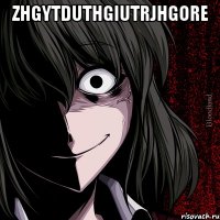 zhgytduthgiutrjhgore 