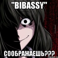 "bibassy" соображаешь???