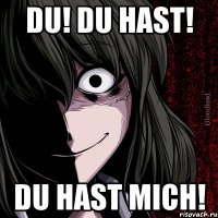 Du! Du hast! Du hast mich!