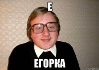 Е Егорка