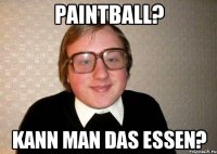 Paintball? Kann man das essen?