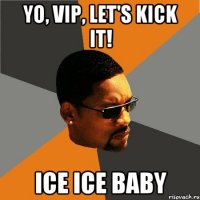 Yo, VIP, let's kick it! Ice Ice Baby