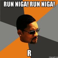 Run Niga! Run Niga! R