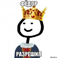 Фёдор разрешил