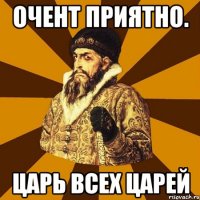 Очент приятно. Царь всех царей