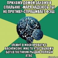 Прихожу домой,захожу в спальню: -Маря надеюсь ты не против?-спрашивает Фэш. (лежит в МОЕЙ кровати с Василисой) -Мне то что?-выхожу ,бегу в гостиную,рыдаю полный атас