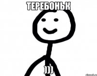 теребоньк )))