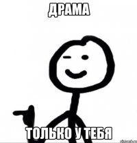 драма только у тебя