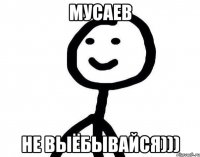 мусаев не выёбывайся)))