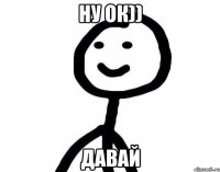 ну ок)) давай