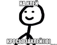 На клей Кросы заклей))0)