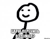  Царю перечить вздумал?