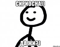 сириосна)) да жи?)