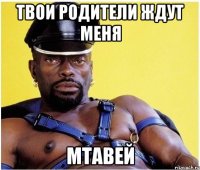 Твои родители ждут меня МТАВЕЙ