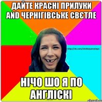 Дайте красні прилуки and чернігівське свєтле нічо шо я по англіскі