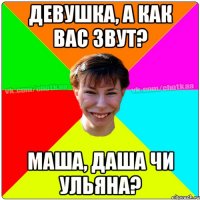 Девушка, а как вас звут? Маша, Даша чи Ульяна?