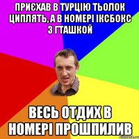 приєхав в турцію тьолок циплять, а в номері іксбокс з гташкой весь отдих в номері прошпилив