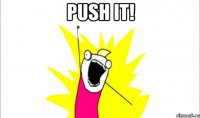 Push it! 