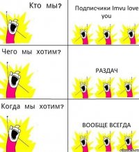 Подписчики Imvu love you Раздач вообще всегда