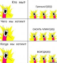 Гринько!))0))) Сасать члин!))0)) Всигда)0))