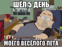 Шёл 5 день Моего весёлого лета