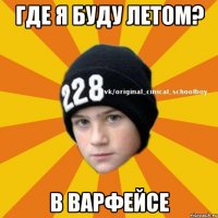 Где я буду летом? В Варфейсе