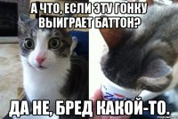 А что, если эту гонку выиграет Баттон? Да не, бред какой-то.