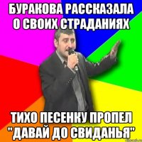 Буракова рассказала о своих страданиях тихо песенку пропел "Давай до свиданья"